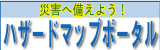 災害へ備えよう！ハザードマップポータル